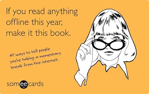 Stock image for If You Read Anything Offline This Year, Make It This Book (someecards): 45 ways to tell people you're taking a momentary break from the internet for sale by SecondSale
