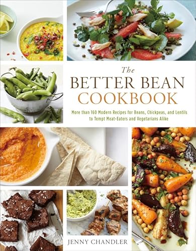 Stock image for The Better Bean Cookbook: More than 160 Modern Recipes for Beans, Chickpeas, and Lentils to Tempt Meat-Eaters and Vegetarians Alike for sale by Goodwill Industries