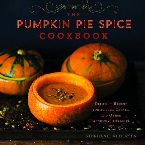 9781454913986: The Pumpkin Pie Spice Cookbook: Delicious Recipes for Sweets, Treats, and Other Autumnal Delights