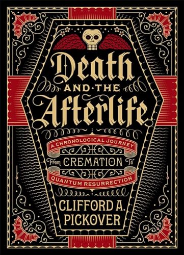 DEATH AND THE AFTERLIFE: A Chronological Journey, From Cremation To Quantum Resurrection (H)