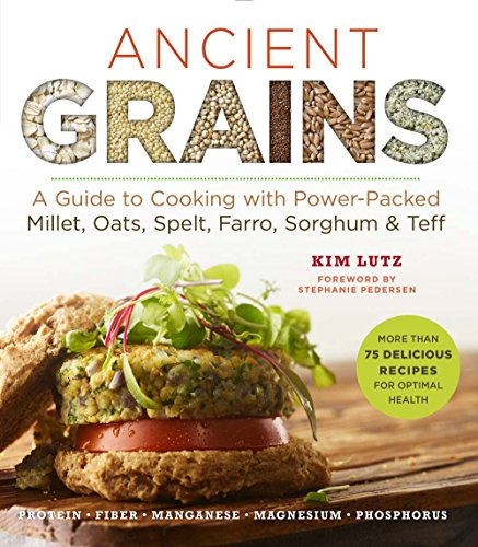 9781454919377: Ancient Grains: A Guide to Cooking with Power-Packed Millet, Oats, Spelt, Farro, Sorghum & Teff (Superfoods for Life)