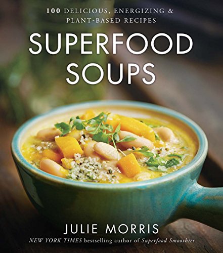 Stock image for Superfood Soups: 100 Delicious, Energizing Plant-based Recipes - A Cookbook (Volume 5) (Julie Morriss Superfoods) for sale by Goodwill of Colorado