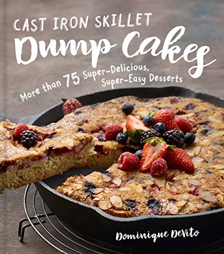 9781454927181: Cast Iron Skillet Dump Cakes: 75 Sweet & Scrumptious Easy-to-Make Recipes: 75 Sweet and Savory, Delicious, Easy-to-Make Recipes