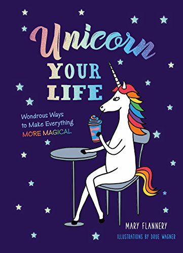 Stock image for Unicorn Your Life: Wondrous Ways to Make Everything More Magical for sale by SecondSale