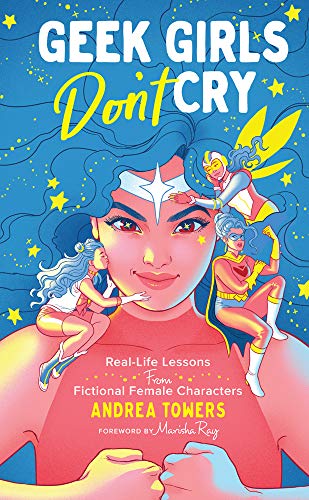 9781454933397: Geek Girls Don't Cry: Real-Life Lessons From Fictional Female Characters
