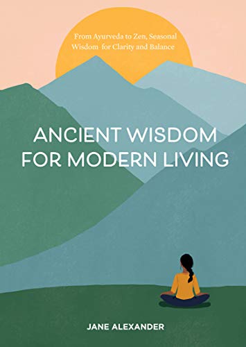 Stock image for Ancient Wisdom for Modern Living: From Ayurveda to Zen, Seasonal Wisdom for Clarity and Balance for sale by Goodwill of Colorado