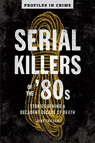 Beispielbild fr Serial Killers of the '80s: Stories Behind a Decadent Decade of Death Volume 5 (Profiles in Crime) zum Verkauf von WorldofBooks