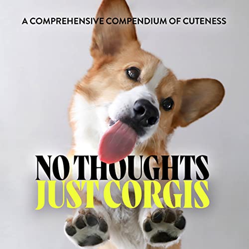Stock image for No Thoughts Just Corgis: A Comprehensive Compendium of Cuteness for sale by Goodwill of Colorado