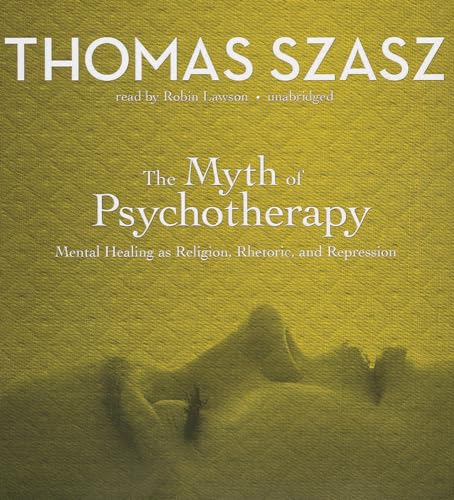 Imagen de archivo de The Myth of Psychotherapy: Mental Healing as Religion, Rhetoric, and Repression a la venta por The Yard Sale Store