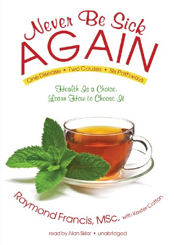 Never Be Sick Again: Health Is a Choice, Learn How to Choose It (Library Edition) - Raymond Francis