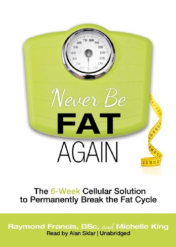 Never Be Fat Again: The 6-Week Cellular Solution to Permanently Break the Fat Cycle (Library Edition) (9781455121267) by Raymond Francis; Michelle King