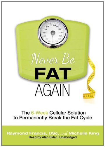 Never Be Fat Again: The 6-Week Cellular Solution to Permanently Break the Fat Cycle (9781455121328) by King, Michelle