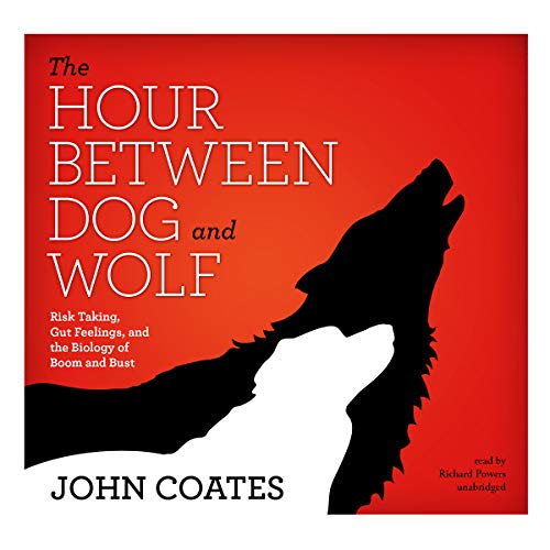 9781455157044: The Hour Between Dog and Wolf: Risk Taking, Gut Feelings, and the Biology of Boom and Bust