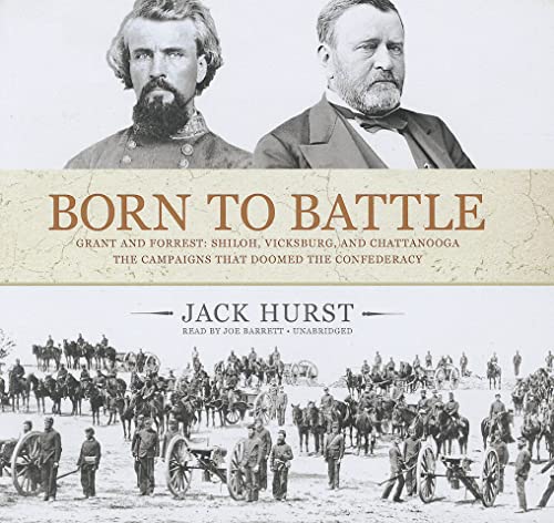 Born to Battle: Grant and Forrest: Shiloh, Vicksburg, and Chattanooga; the Campaigns That Doomed the Confederacy (9781455160884) by Jack Hurst