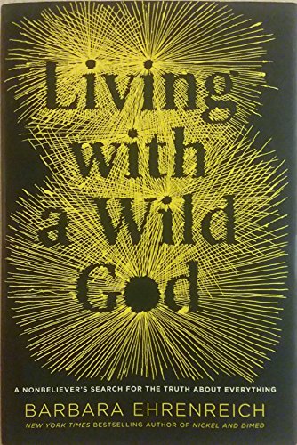 9781455501762: Living with a Wild God: A Nonbeliever's Search for the Truth about Everything
