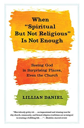 9781455523092: When "Spiritual but Not Religious" Is Not Enough: Seeing God in Surprising Places, Even the Church