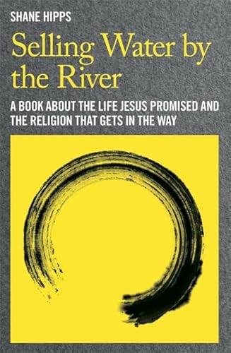 Stock image for Selling Water by the River: A Book about the Life Jesus Promised and the Religion That Gets in the Way for sale by ThriftBooks-Dallas