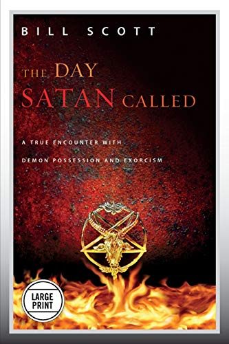 The Day Satan Called: A True Encounter with Demon Possession and Exorcism (9781455528882) by Scott, Bill