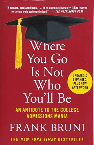 Stock image for Where You Go Is Not Who You'll Be: An Antidote to the College Admissions Mania for sale by Gulf Coast Books