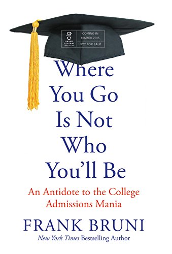 Stock image for Where You Go Is Not Who You'll Be: An Antidote to the College Admissions Mania for sale by Your Online Bookstore