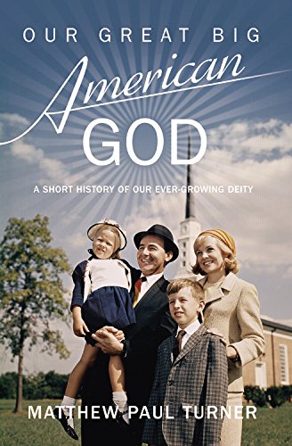 9781455547333: Our Great Big American God: A Short History of Our Ever-Growing Deity