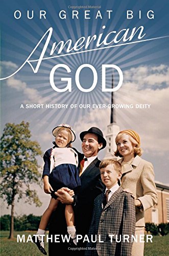 Imagen de archivo de Our Great Big American God: A Short History of Our Ever-Growing Deity a la venta por ThriftBooks-Atlanta