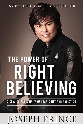 9781455553167: The Power of Right Believing: 7 Keys to Freedom from Fear, Guilt, and Addiction