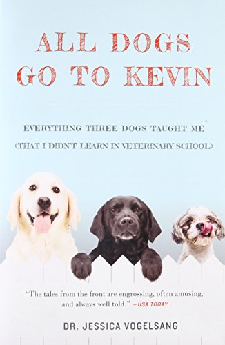 Stock image for All Dogs Go to Kevin: Everything Three Dogs Taught Me (That I Didn't Learn in Veterinary School) for sale by SecondSale