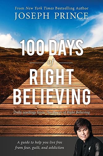 9781455557134: 100 Days of Right Believing: Daily Readings from the Power of Right Believing: A Guide to help you live free from fear, guilt, and addiction