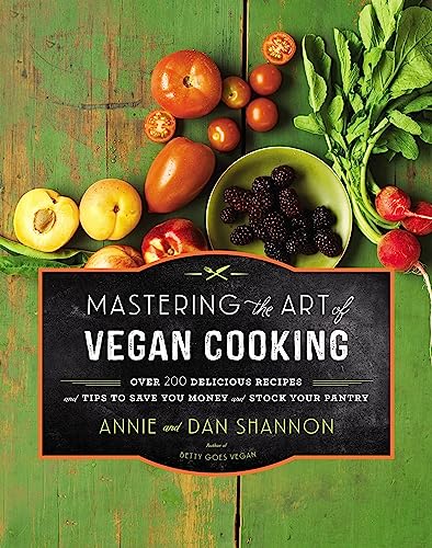 

Mastering the Art of Vegan Cooking: Over 200 Delicious Recipes and Tips to Save You Money and Stock Your Pantry