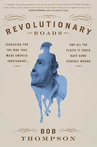 Beispielbild fr Revolutionary Roads : Searching for the War That Made America Independent. and All the Places It Could Have Gone Terribly Wrong zum Verkauf von Better World Books