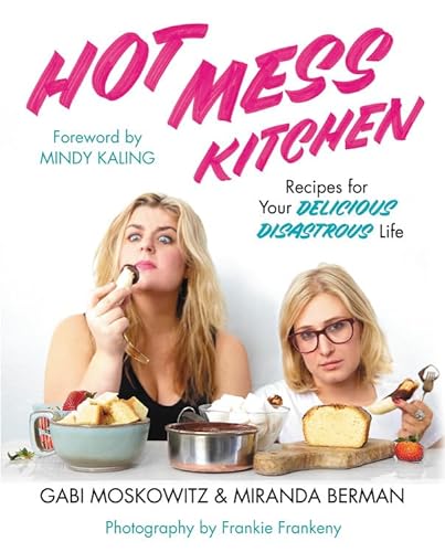 Stock image for Hot Mess Kitchen: Recipes for Your Delicious Disastrous Life Moskowitz, Gabi; Berman, Miranda and Kaling, Mindy for sale by Aragon Books Canada