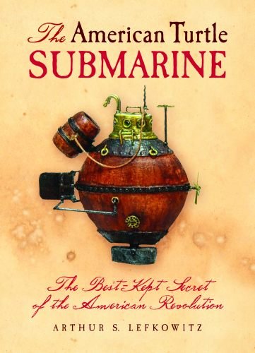 Imagen de archivo de The American Turtle Submarine: The Best-Kept Secret of the American Revolution a la venta por ThriftBooks-Atlanta