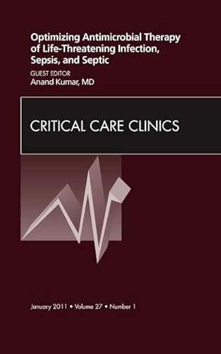 Stock image for Optimizing Antimicrobial Therapy of Life-threatening Infection, Sepsis and Septic Shock, An Issue of Critical Care Clinics (Volume 27-1) (The Clinics: Internal Medicine, Volume 27-1) for sale by Bayside Books