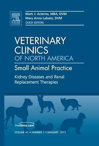 9781455705245: Kidney Diseases and Renal Replacement Therapies, An Issue of Veterinary Clinics: Small Animal Practice (Volume 41-1) (The Clinics: Veterinary Medicine, Volume 41-1)
