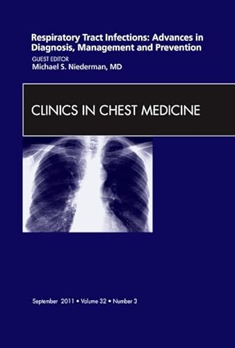 Respiratory Tract Infections:Advances in Diagnosis, Management, and Prevention, An Issue of Clinics in Chest Medicine (Volume 32-3) (The Clinics: Internal Medicine, Volume 32-3) (9781455710232) by Niederman, Michael