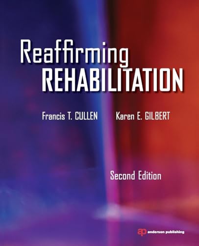 Reaffirming Rehabilitation, Second Edition (9781455731305) by Cullen, Francis T.; Gilbert, Karen E