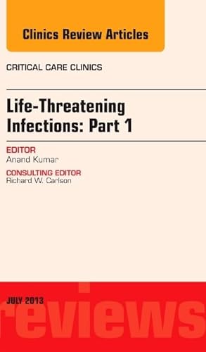 9781455775842: Life-Threatening Infections: Part 1, An Issue of Critical Care Clinics (Volume 29-3) (The Clinics: Internal Medicine, Volume 29-3)
