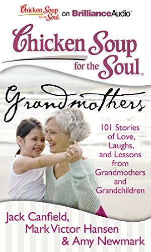 Chicken Soup for the Soul: Grandmothers: 101 Stories of Love, Laughs, and Lessons from Grandmothers and Grandchildren (9781455815586) by Canfield, Jack; Hansen, Mark Victor; Newmark, Amy