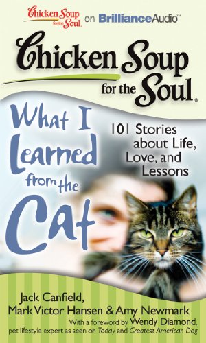 Chicken Soup for the Soul: What I Learned from the Cat: 101 Stories about Life, Love, and Lessons (9781455833085) by Canfield, Jack; Hansen, Mark Victor; Newmark, Amy