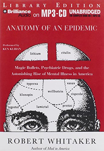 Anatomy of an Epidemic: Magic Bullets, Psychiatric Drugs, and the Astonishing Rise of Mental Illness in America (9781455884575) by Whitaker, Robert