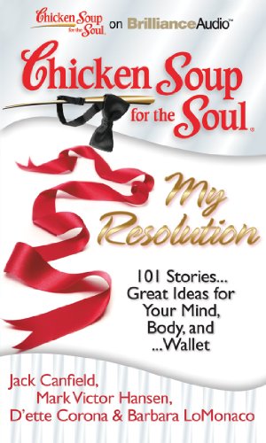 Chicken Soup for the Soul: My Resolution: 101 Stories...Great Ideas for Your Mind, Body, and...Wallet (9781455891528) by Canfield, Jack; Hansen, Mark Victor; Corona, D'ette; LoMonaco, Barbara