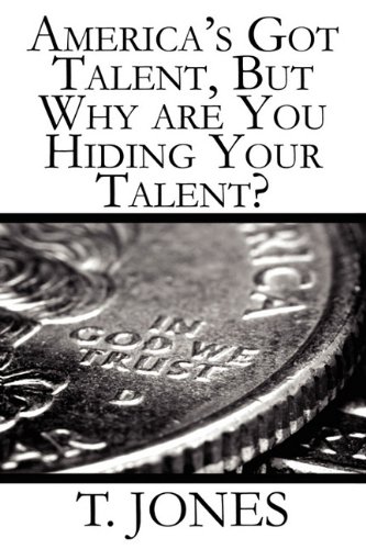 America's Got Talent, but Why Are You Hiding Your Talent? (9781456020873) by Jones, T.