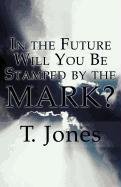 In the Future Will You Be Stamped by the Mark? (9781456037116) by Jones, T.