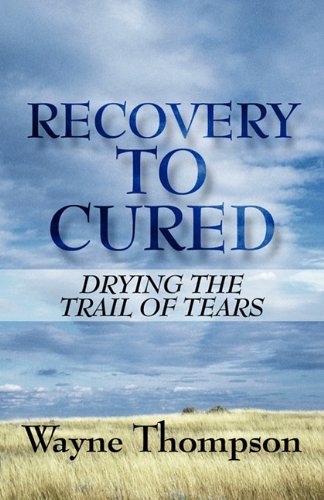 Recovery to Cured: Drying the Trail of Tears (9781456069834) by Thompson, Wayne