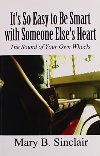 9781456085490: It's So Easy to Be Smart With Someone Else's Heart: The Sound of Your Own Wheels