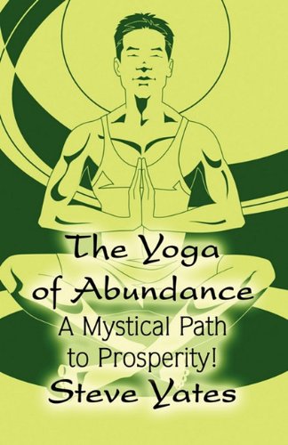 The Yoga of Abundance: A Mystical Path to Prosperity! (9781456089597) by Yates, Steve