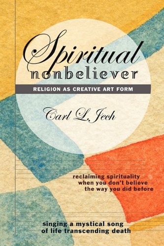 Stock image for Spiritual Nonbeliever: Religion as Creative Art Form: Reclaiming Spirituality When You Don't Believe the Way You Did Before: Singing a Mystic for sale by ThriftBooks-Dallas