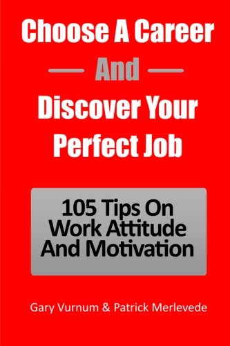 Beispielbild fr Choose A Career And Discover Your Perfect Job: 105 Tips On Work Attitude And Motivation zum Verkauf von medimops