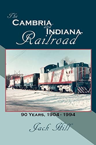 The Cambria and Indiana Railroad: 90 Years, 1904 - 1994 (9781456305574) by Hill, Jack